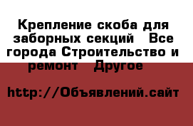 Крепление-скоба для заборных секций - Все города Строительство и ремонт » Другое   